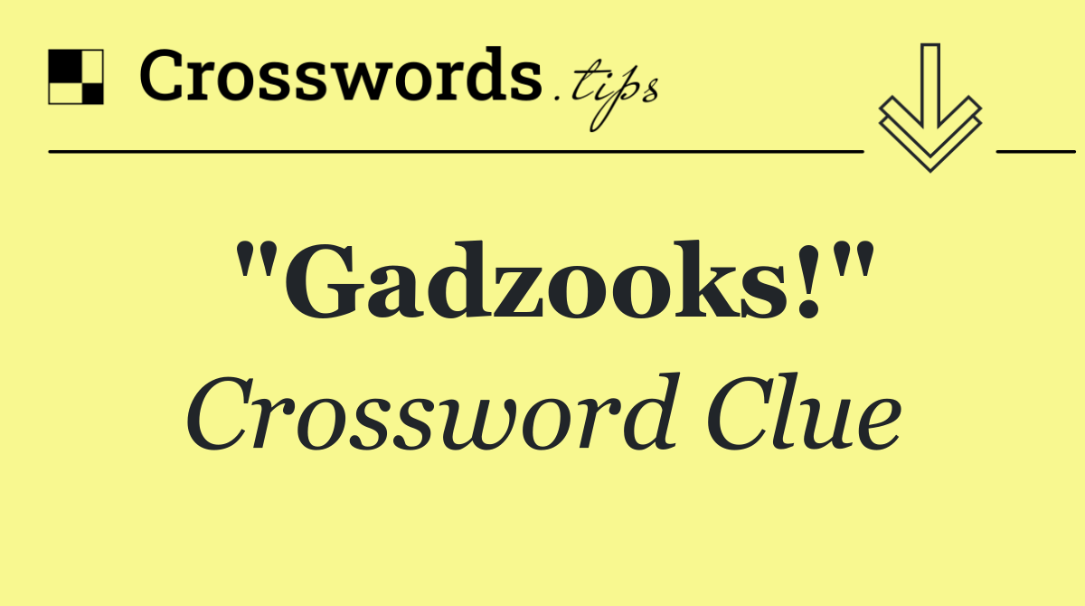Gadzooks! An Ancient Exclamation's NYT Crossword Challenge